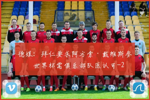 德媒：拜仁要求阿方索·戴维斯参加世界杯需俱乐部队医认可