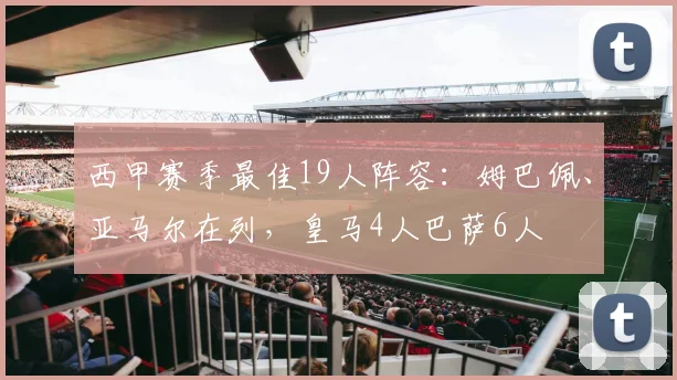 西甲赛季最佳19人阵容：姆巴佩、亚马尔在列，皇马4人巴萨6人