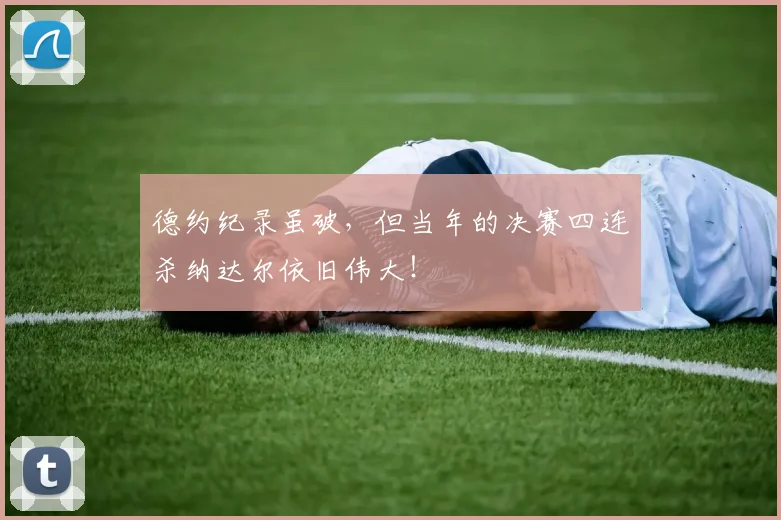 德约纪录虽破，但当年的决赛四连杀纳达尔依旧伟大！