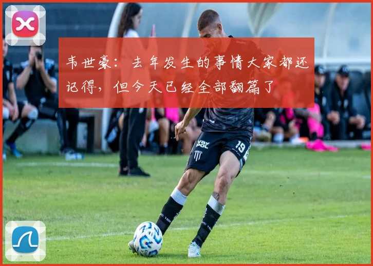 韦世豪：去年发生的事情大家都还记得，但今天已经全部翻篇了