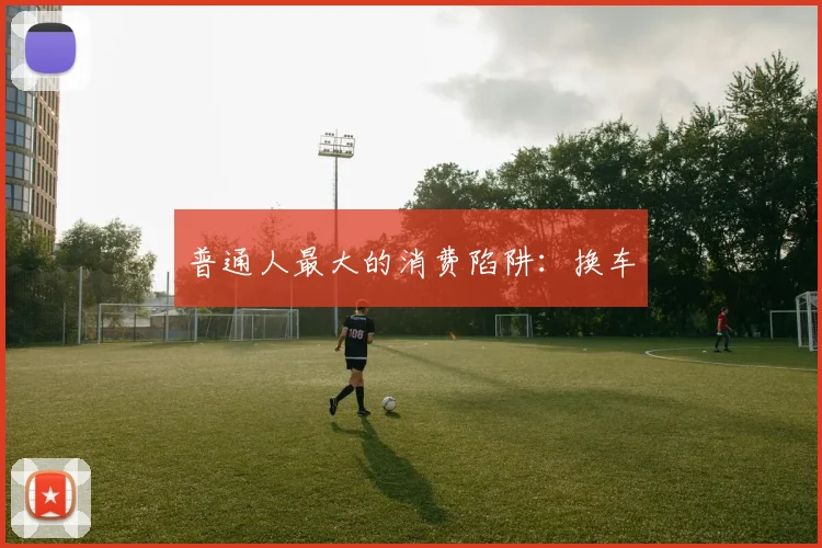 普通人最大的消费陷阱：换车